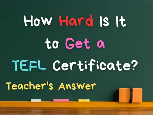 How Hard Is It to Get a TEFL Certificate