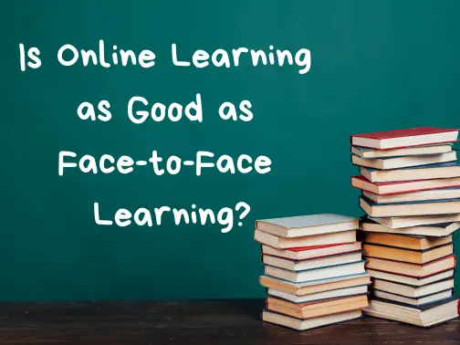 Is online Learning as good as face-to-face learning?