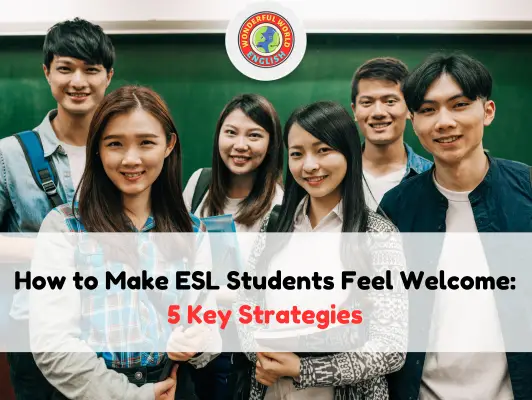 How to Make ESL Students Feel Welcome: 5 Key Strategies