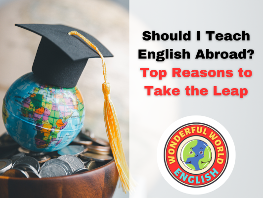 Should I Teach English Abroad: Top Reasons to Take the Leap