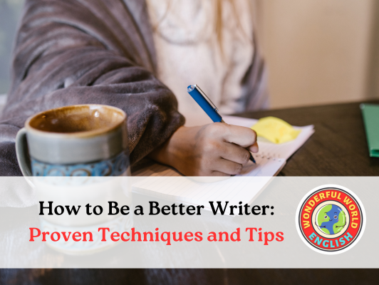 How to Be a Better Writer: Proven Techniques and Tips